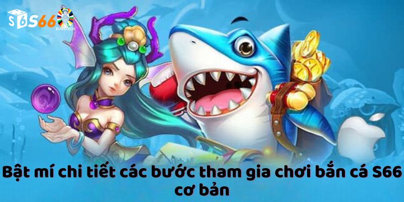 Bật mí chi tiết các bước tham gia chơi bắn cá S66 cơ bản