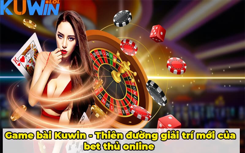 Game bài Kuwin - Thiên đường giải trí mới của bet thủ online
