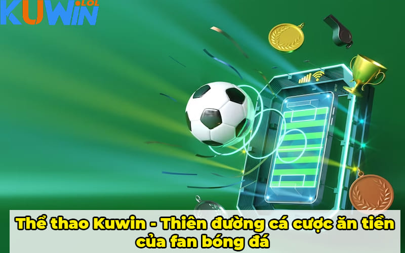 Thể thao Kuwin - Thiên đường cá cược ăn tiền của fan bóng đá
