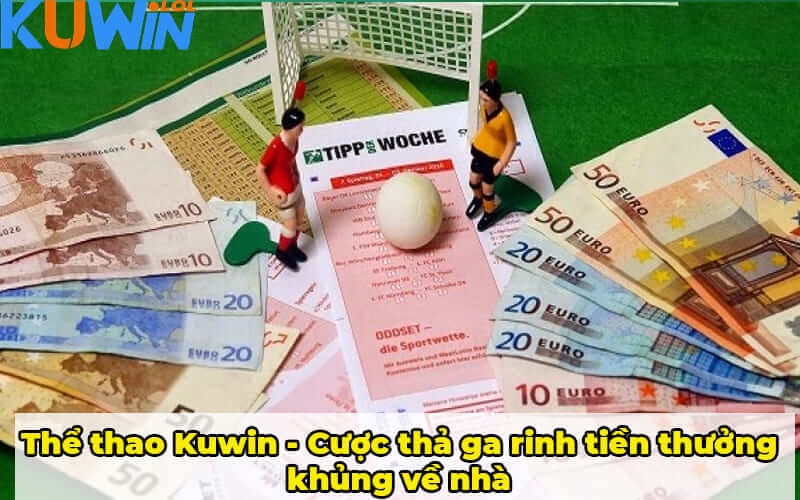 Thể thao Kuwin - Cược thả ga rinh tiền thưởng khủng về nhà