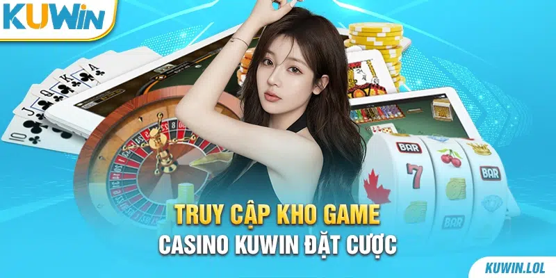 Truy cập kho game Casino Kuwin đặt cược